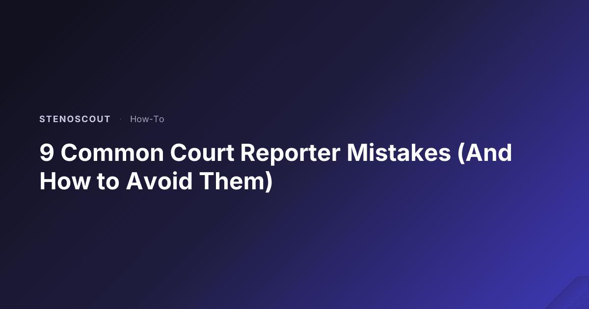 Avoid Reporters 9 Common Court Reporter Mistakes (And How to Avoid Them) | StenoScout